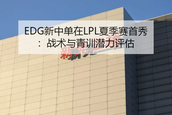 EDG新中单在LPL夏季赛首秀：战术与青训潜力评估